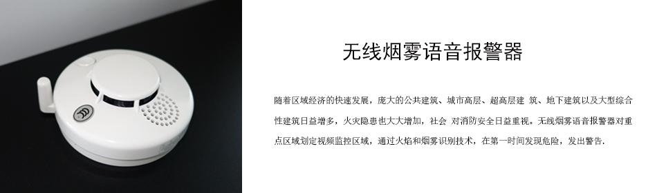 隨著區(qū)域經(jīng)濟的快速發(fā)展，龐大的公共建筑、城市高層、超高層建 筑、地下建筑以及大型綜合性建筑日益增多，火災隱患也大大增加，社會 對消防安全日益重視。無線煙霧語音報警器對重點區(qū)域劃定視頻監(jiān)控區(qū)域，通過火焰和煙霧識別技術，在第一時間發(fā)現(xiàn)危險，發(fā)出警告。